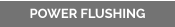 POWER FLUSHING