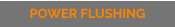 POWER FLUSHING